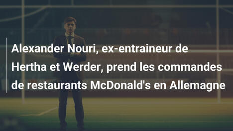 Alexander Nouri, ex-entraineur de Hertha et Werder, prend les commandes de restaurants McDonald's en Allemagne