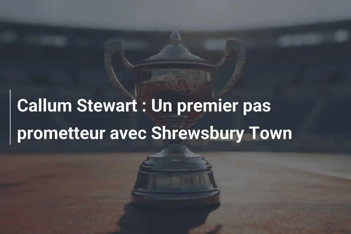 Callum Stewart : Un premier pas prometteur avec Shrewsbury Town