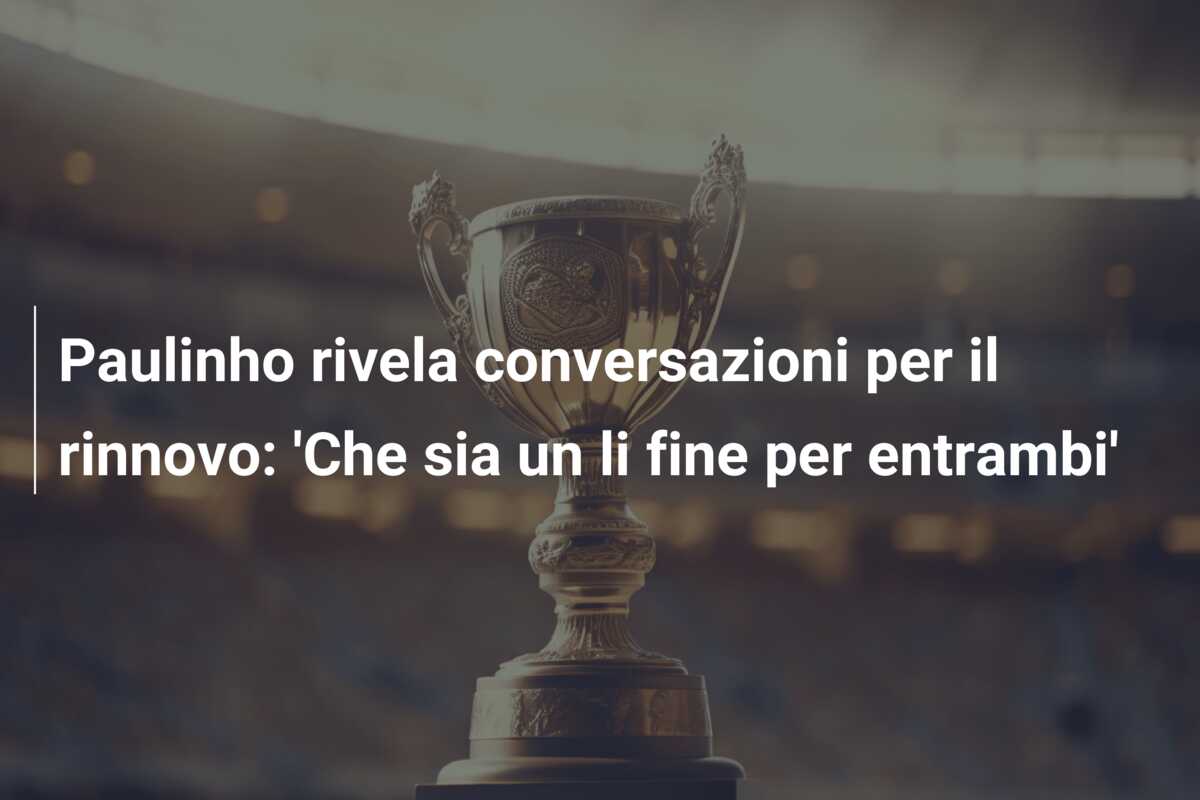 Paulinho rivela conversazioni per il rinnovo: ‘Che sia un li fine per entrambi’