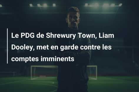 Le PDG de Shrewury Town, Liam Dooley, met en garde contre les comptes imminents