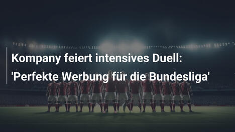 Kompany feiert intensives Duell: 'Perfekte Werbung für die Bundesliga'