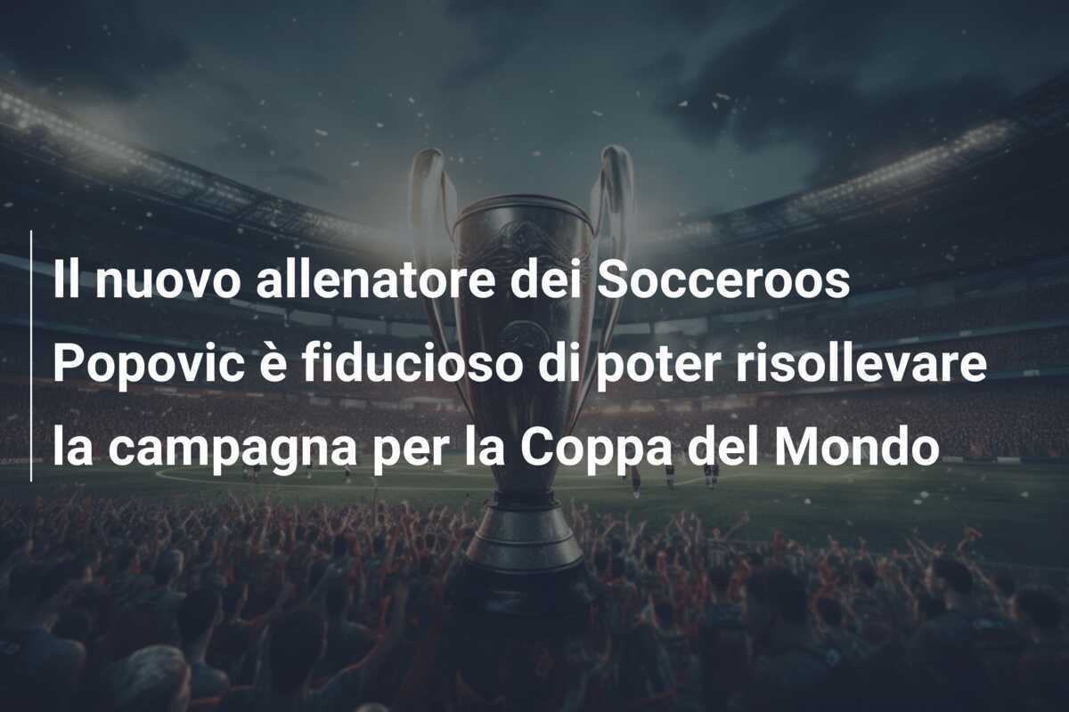 Il nuovo allenatore dei Socceroos Popovic è fiducioso di poter risollevare la campagna per la Coppa del Mondo