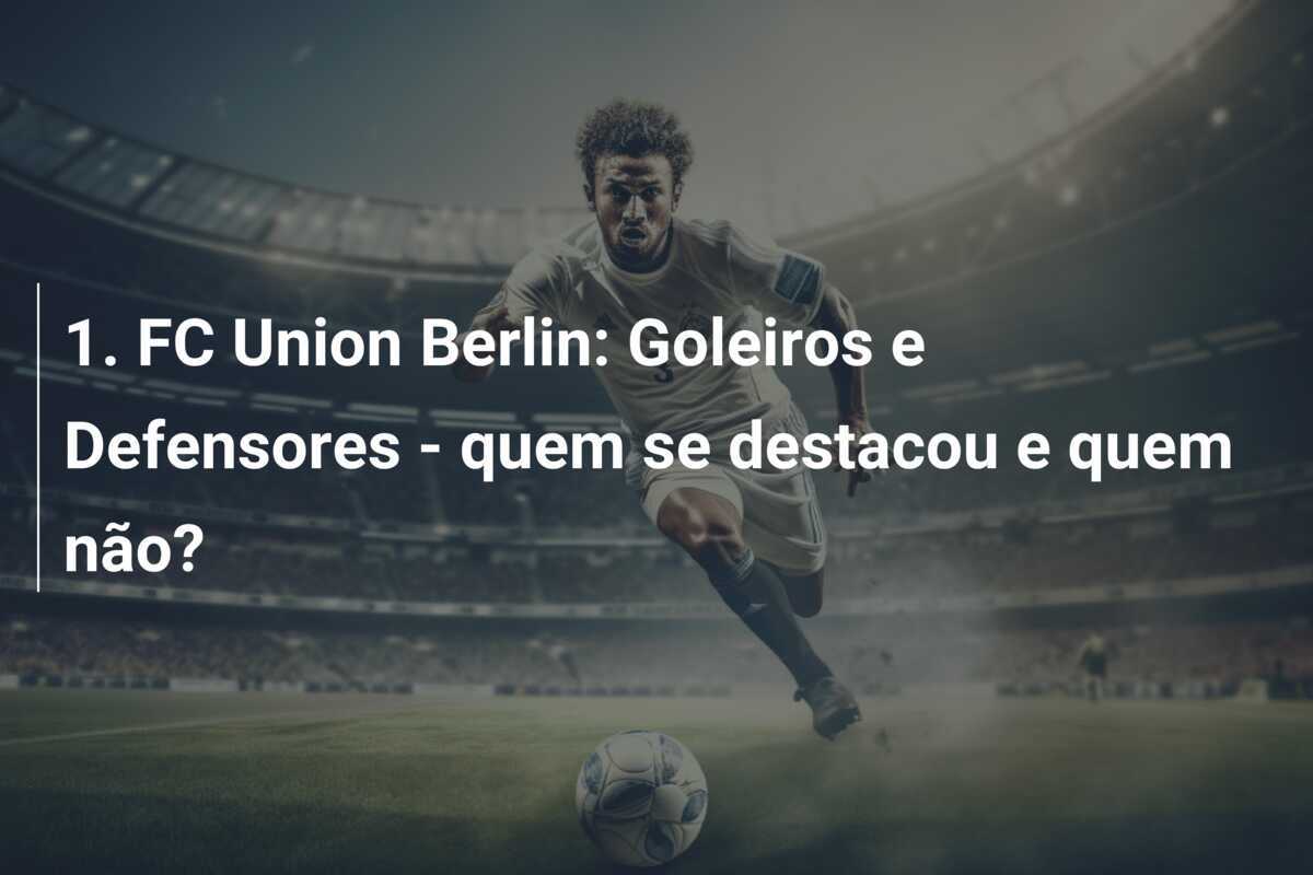 1. FC Union Berlin: Goleiros e Defensores - quem se destacou e quem não?
