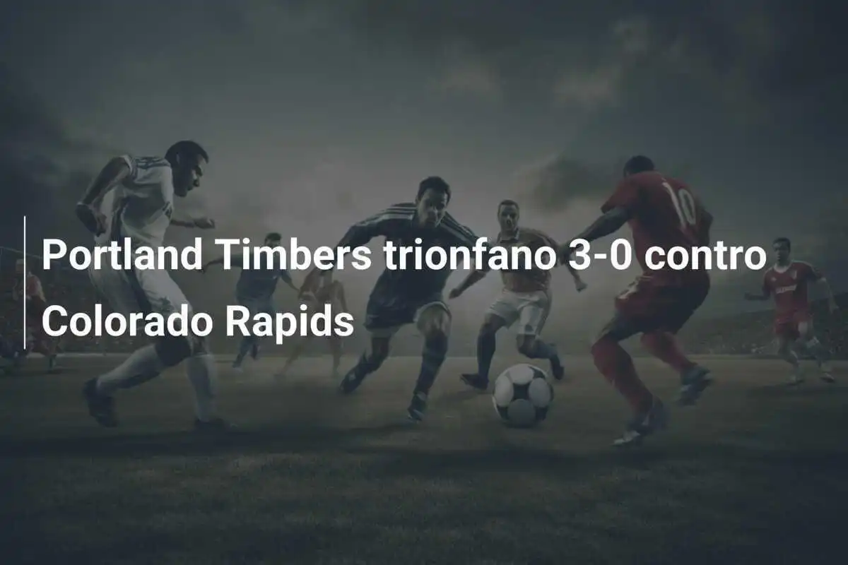 Portland Timbers trionfano 3-0 contro Colorado Rapids