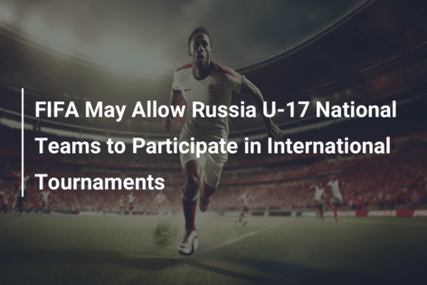 FIFA May Allow Russia U-17 National Teams to Participate in International Tournaments