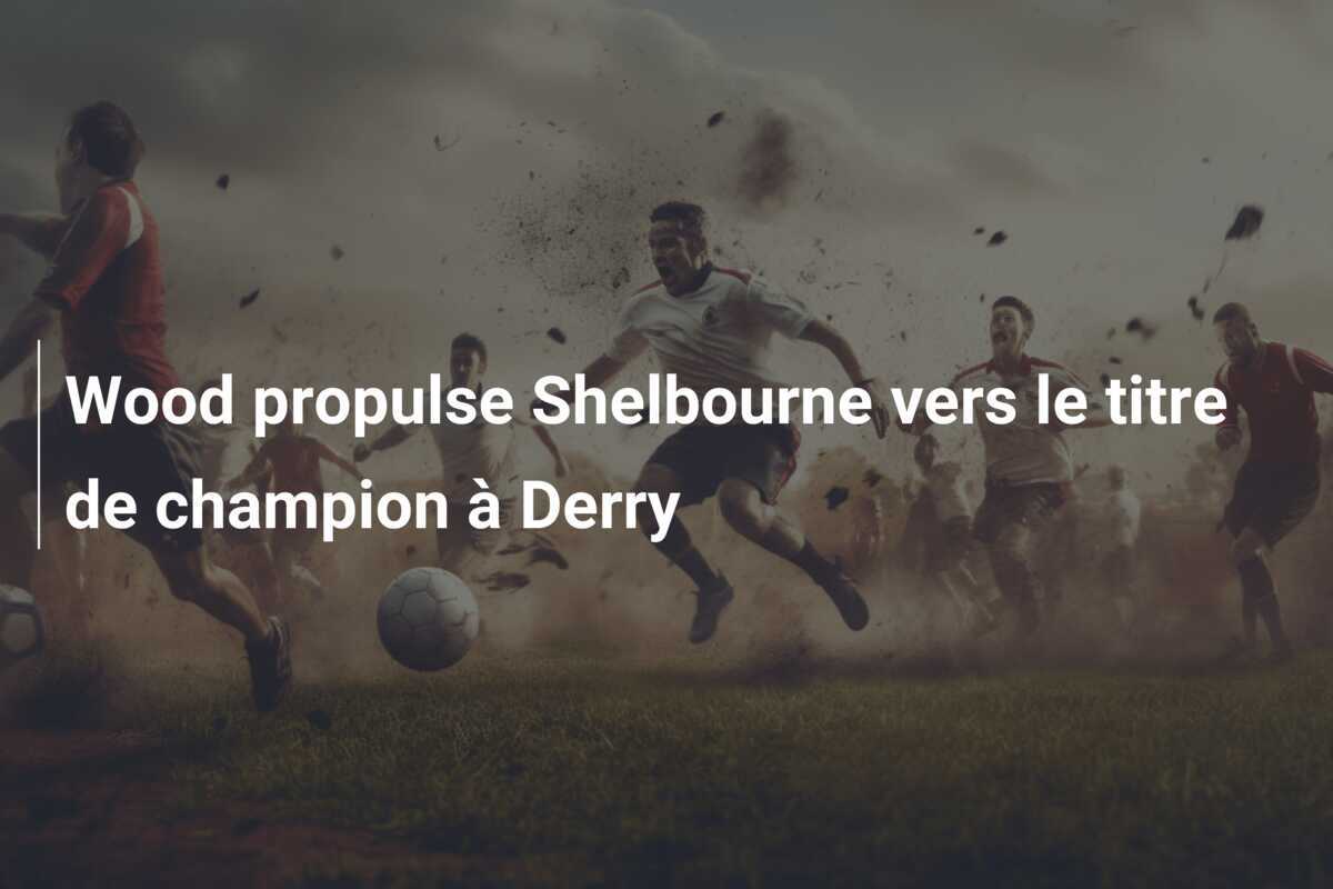 Wood propulse Shelbourne vers le titre de champion à Derry