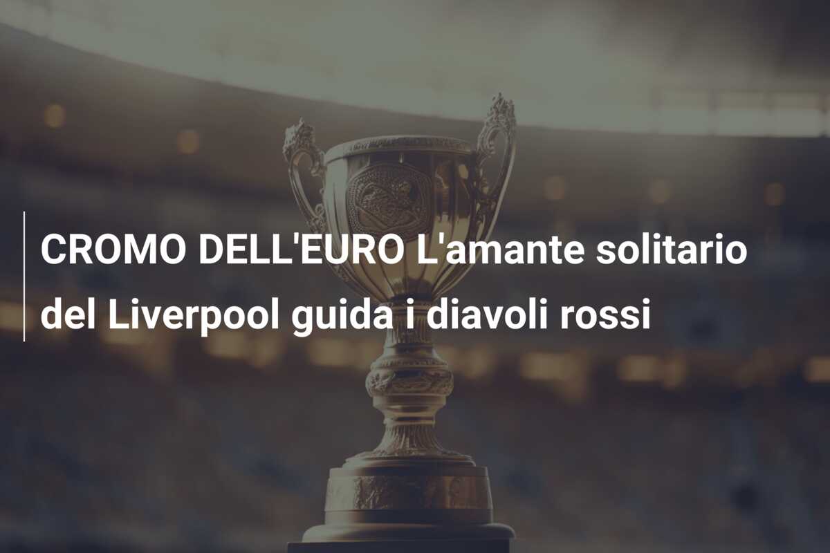 CROMO DELL’EURO L’amante solitario del Liverpool guida i diavoli rossi