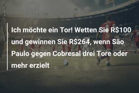 Ich möchte ein Tor! Wetten Sie R$100 und gewinnen Sie R$264, wenn São Paulo gegen Cobresal drei Tore oder mehr erzielt