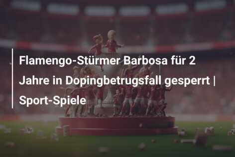Flamengo-Stürmer Barbosa für 2 Jahre in Dopingbetrugsfall gesperrt | Sport-Spiele