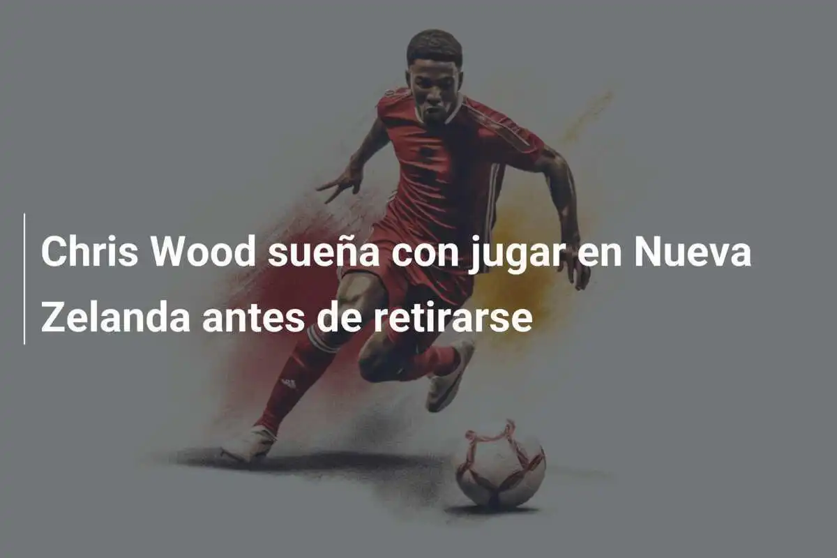 Chris Wood sueña con jugar en Nueva Zelanda antes de retirarse
