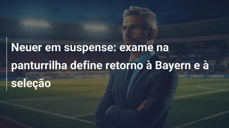 Neuer em suspense: exame na panturrilha define retorno à Bayern e à seleção