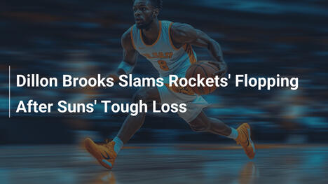 Dillon Brooks kritisiert Rockets-Flopping nach schmerzlicher Suns-Niederlage