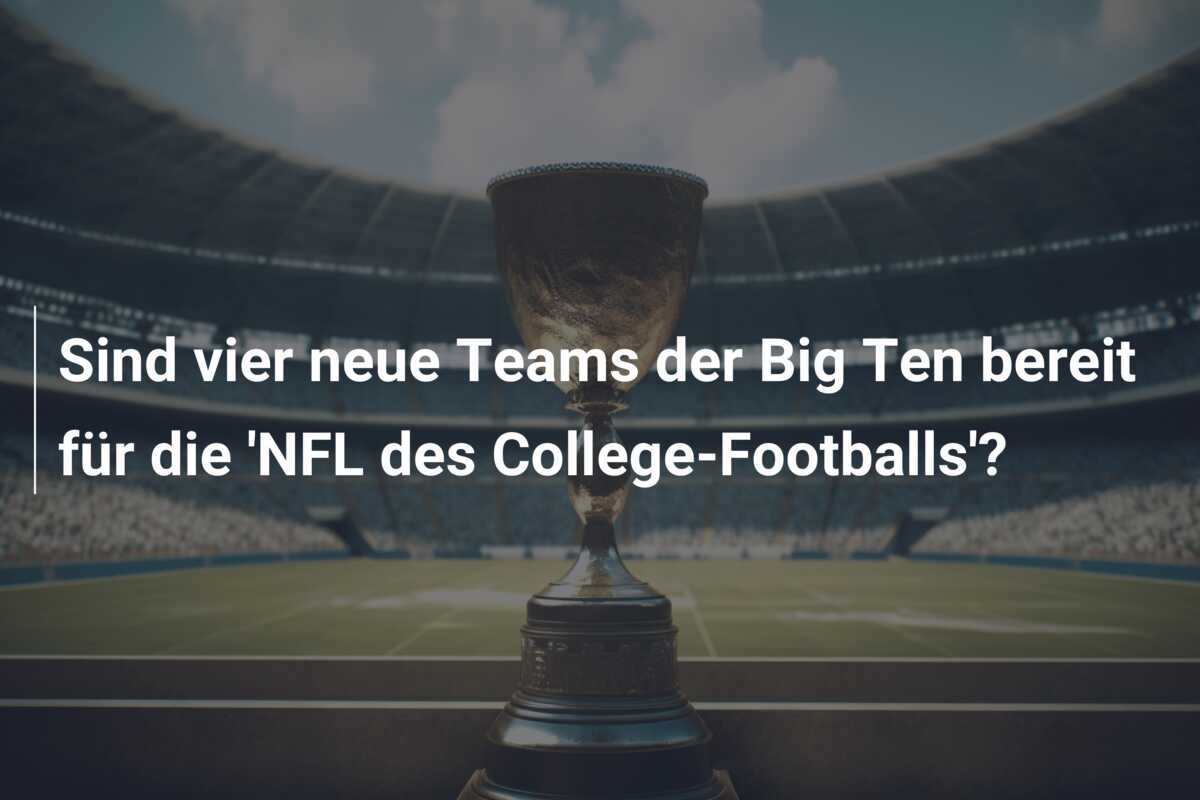Sind vier neue Teams der Big Ten bereit für die ‘NFL des College-Footballs’?