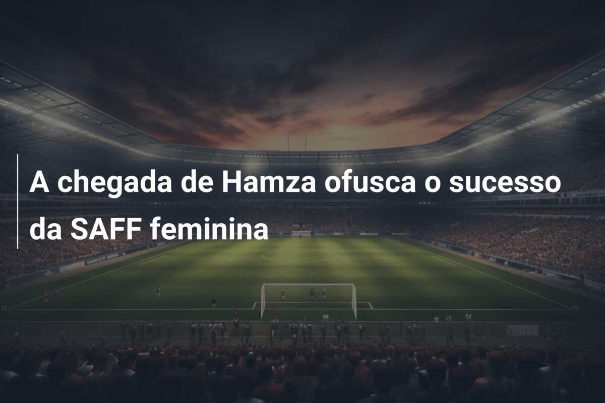 A chegada de Hamza ofusca o sucesso da SAFF feminina