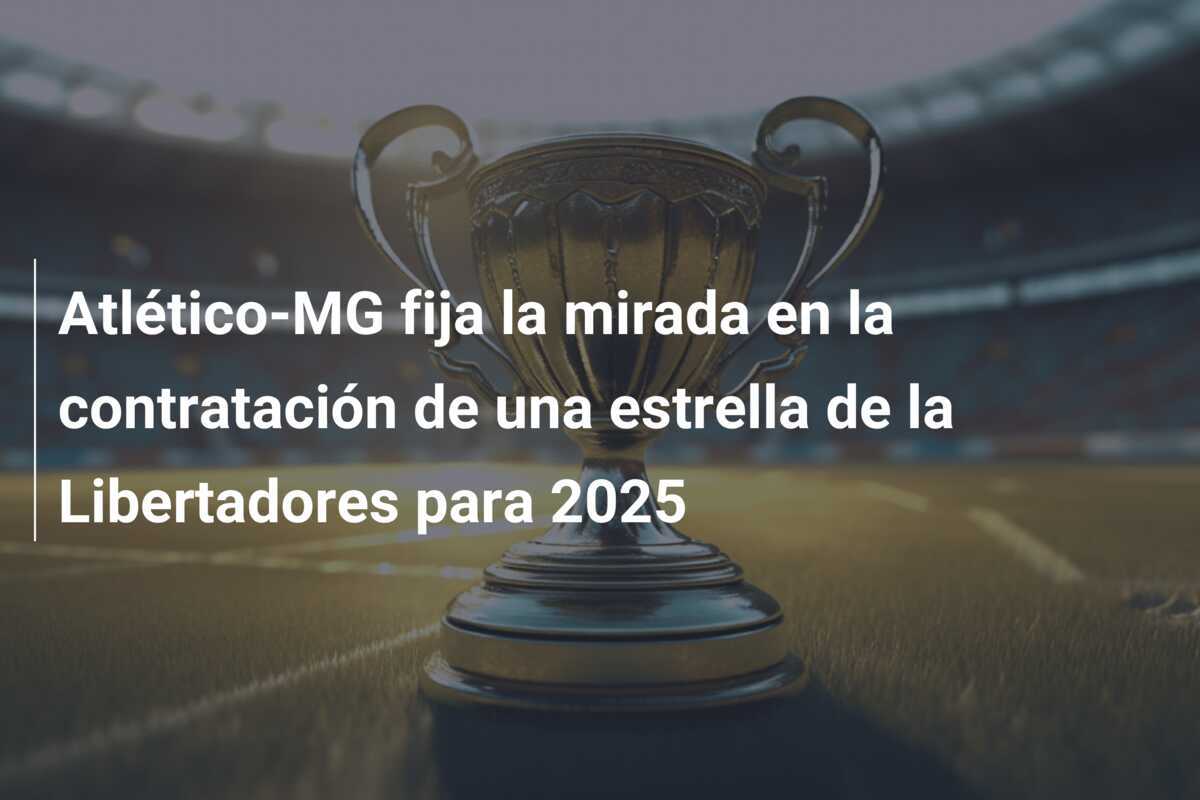 Atlético-MG fija la mirada en la contratación de una estrella de la Libertadores para 2025