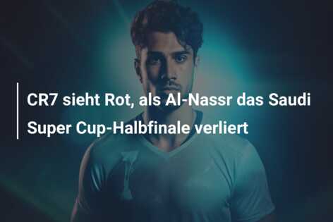 CR7 sieht Rot, als Al-Nassr das Saudi Super Cup-Halbfinale verliert
