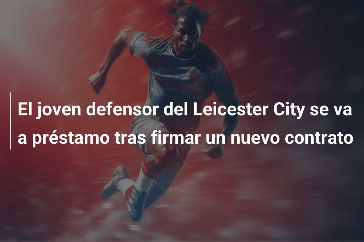 El joven defensor del Leicester City se va a préstamo tras firmar un nuevo contrato