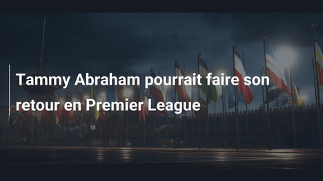 Tammy Abraham pourrait faire son retour en Premier League