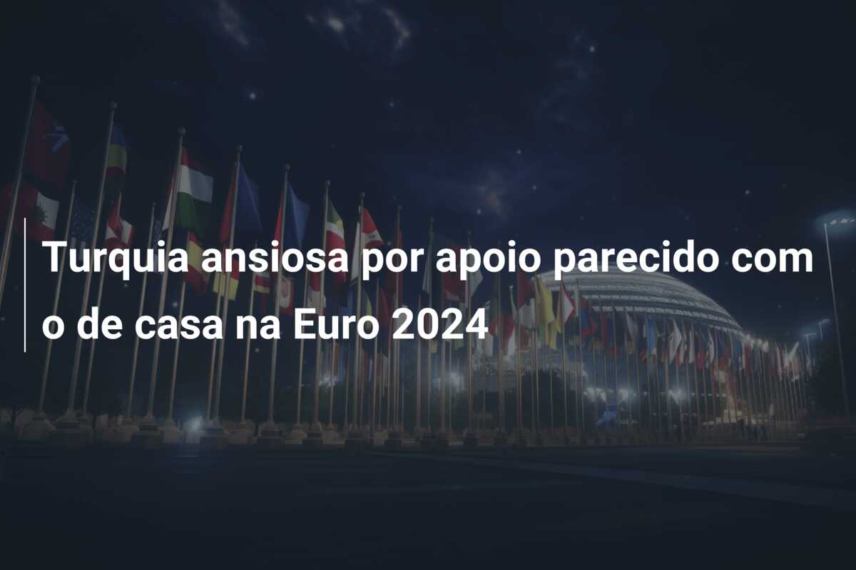 Turquia ansiosa por apoio parecido com o de casa na Euro 2024