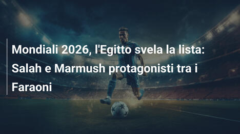Mondiali 2026, l'Egitto svela la lista: Salah e Marmush protagonisti tra i Faraoni