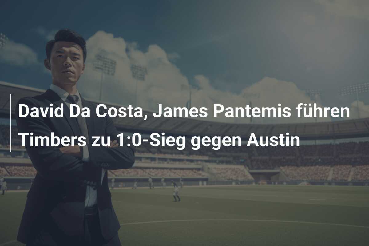 David Da Costa, James Pantemis führen Timbers zu 1:0-Sieg gegen Austin