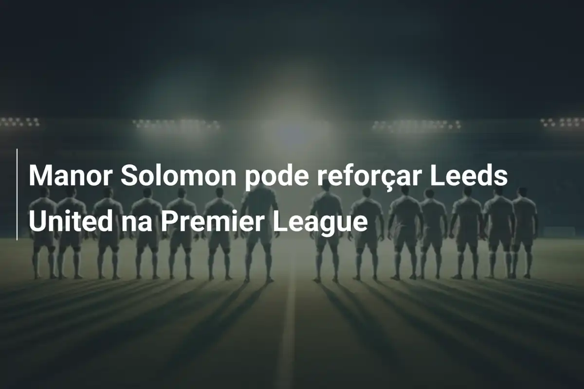 Manor Solomon pode reforçar Leeds United na Premier League