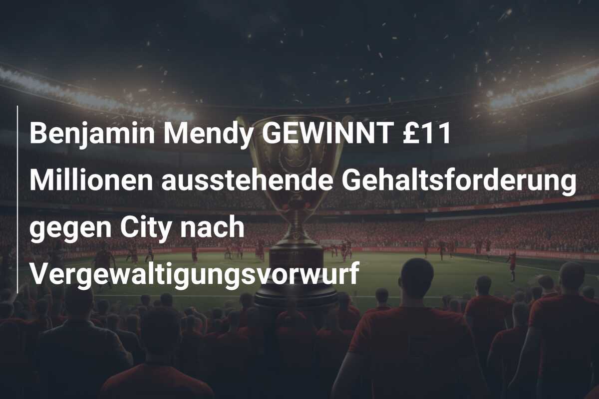 Benjamin Mendy GEWINNT £11 Millionen ausstehende Gehaltsforderung gegen City nach Vergewaltigungsvorwurf
