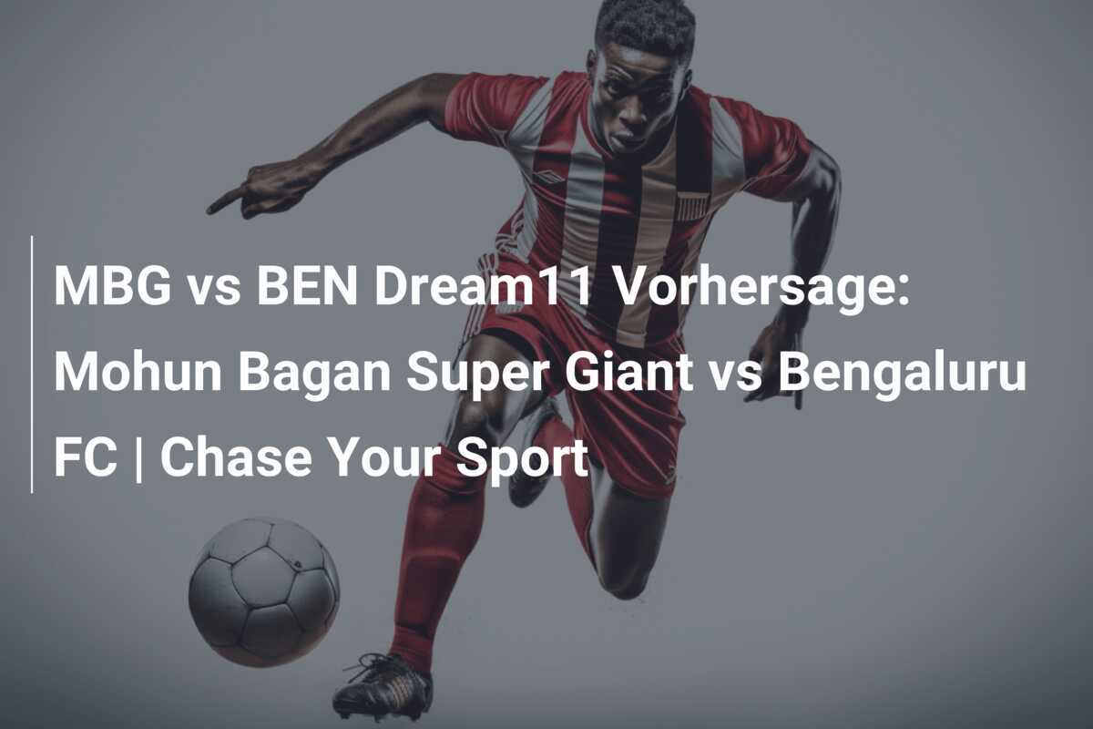 MBG vs BEN Dream11 Vorhersage: Mohun Bagan Super Giant vs Bengaluru FC | Chase Your Sport