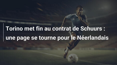 Torino met fin au contrat de Schuurs : une page se tourne pour le Néerlandais