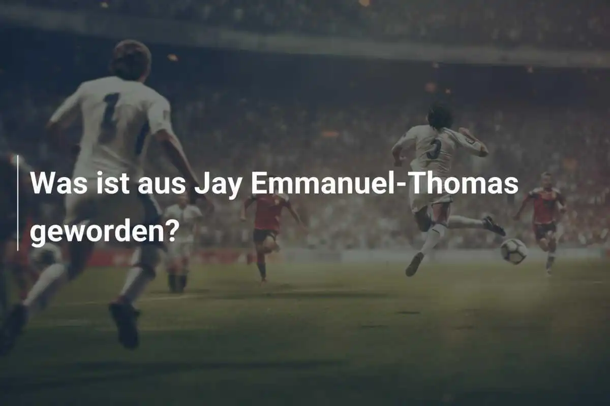 Was ist aus Jay Emmanuel-Thomas geworden?