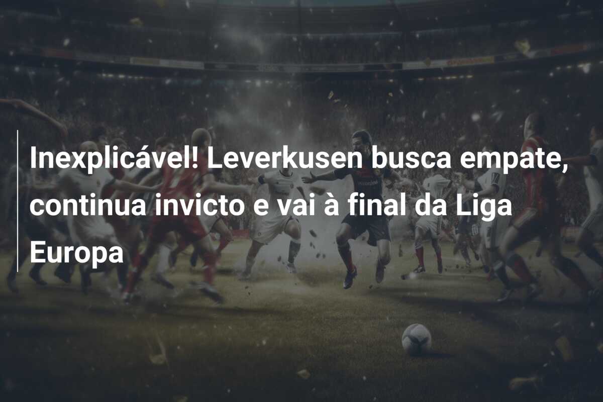 Inexplicável! Leverkusen busca empate, continua invicto e vai à final da Liga Europa