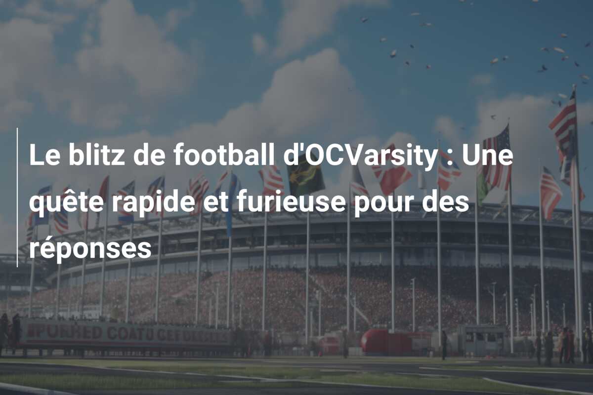 Le blitz de football d’OCVarsity : Une quête rapide et furieuse pour des réponses