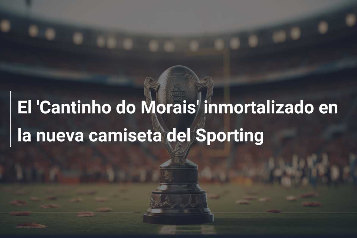 El ‘Cantinho do Morais’ inmortalizado en la nueva camiseta del Sporting