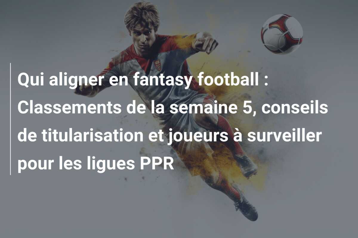Qui aligner en fantasy football : Classements de la semaine 5, conseils de titularisation et joueurs à surveiller pour les ligues PPR
