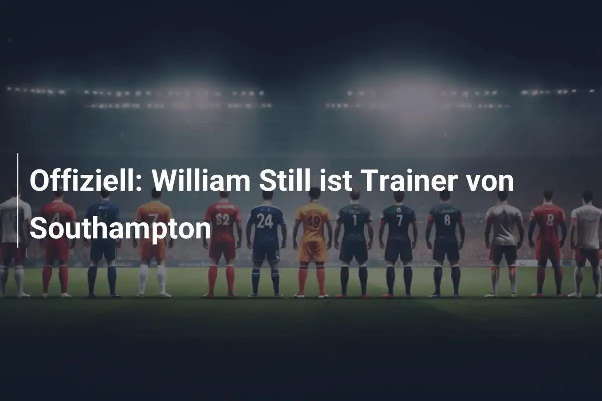 Offiziell: William Still ist Trainer von Southampton