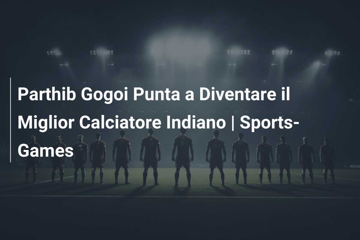 Parthib Gogoi Punta a Diventare il Miglior Calciatore Indiano | Sports-Games