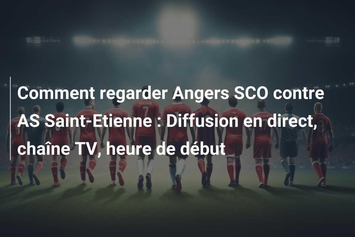 Comment regarder Angers SCO contre AS Saint-Etienne : Diffusion en direct, chaîne TV, heure de début