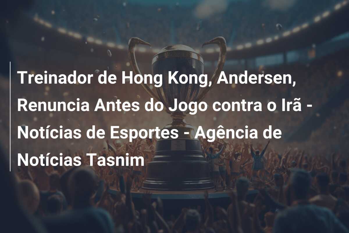 Treinador de Hong Kong, Andersen, Renuncia Antes do Jogo contra o Irã – Notícias de Esportes – Agência de Notícias Tasnim