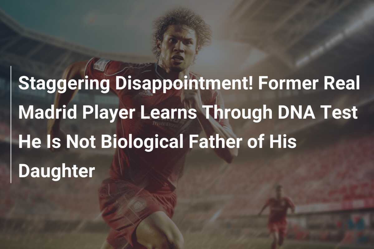 Staggering Disappointment! Former Real Madrid Player Learns Through DNA