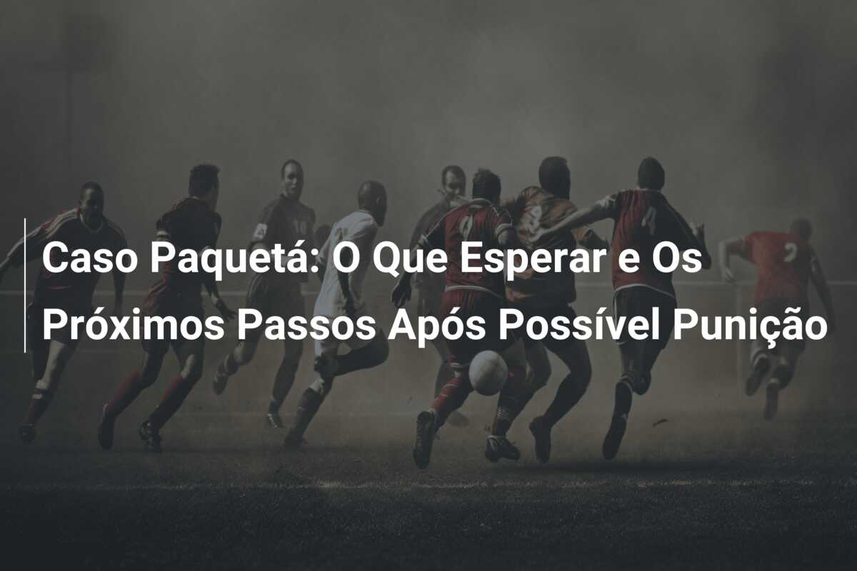 Caso Paquetá: O Que Esperar e Os Próximos Passos Após Possível Punição