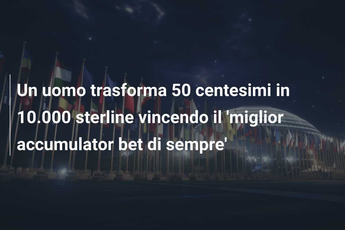 Un uomo trasforma 50 centesimi in 10.000 sterline vincendo il 'miglior accumulator bet di sempre'