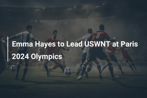Emma Hayes to Lead USWNT at Paris 2024 Olympics