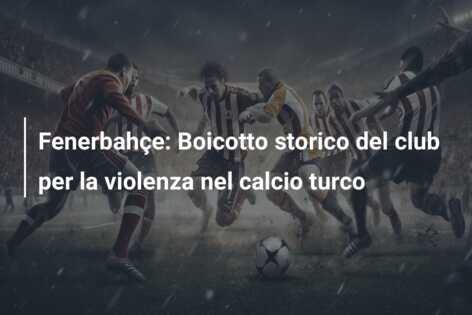 Fenerbahçe: Boicotto storico del club per la violenza nel calcio turco