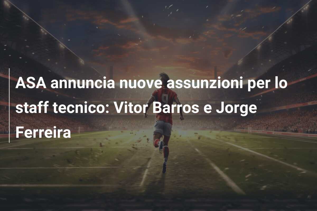 ASA annuncia nuove assunzioni per lo staff tecnico: Vitor Barros e Jorge Ferreira