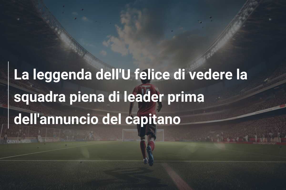 La leggenda dell’U felice di vedere la squadra piena di leader prima dell’annuncio del capitano