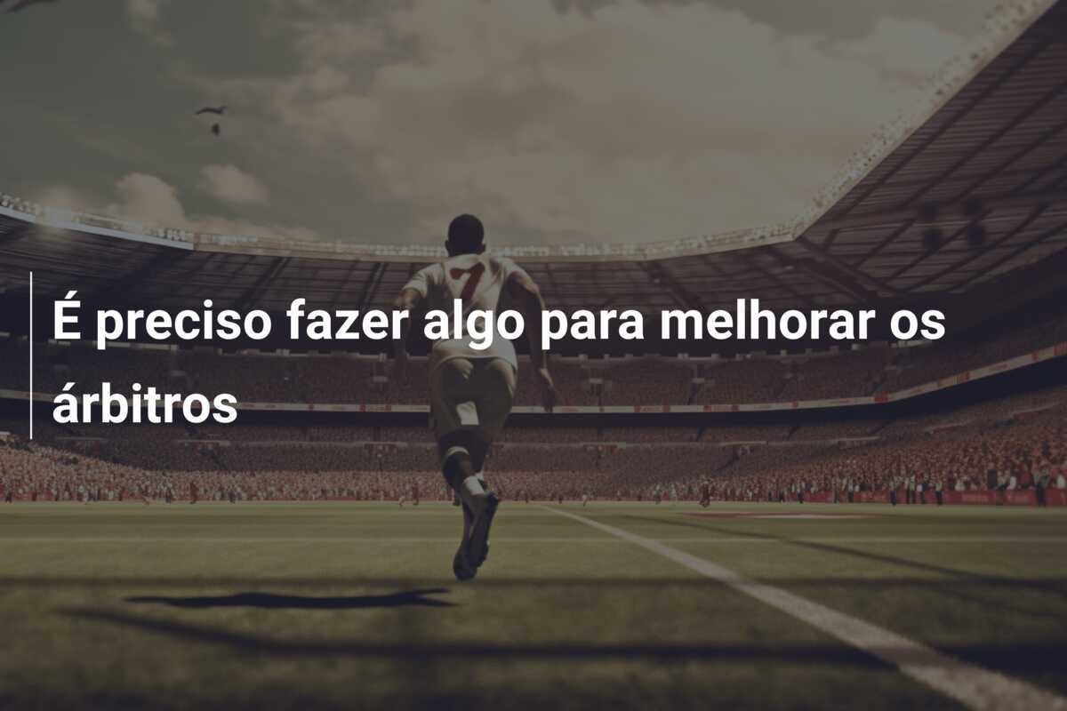 É preciso fazer algo para melhorar os árbitros