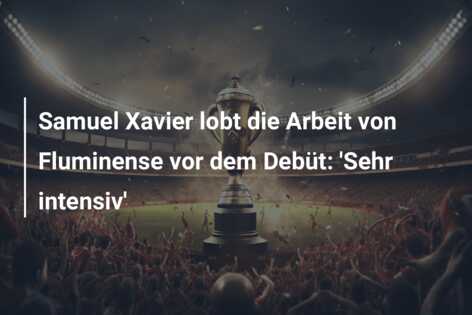 Samuel Xavier lobt die Arbeit von Fluminense vor dem Debüt: ‘Sehr intensiv’