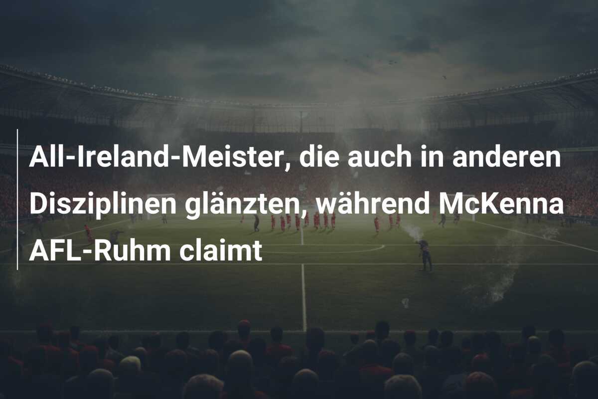 All-Ireland-Meister, die auch in anderen Disziplinen glänzten, während McKenna AFL-Ruhm claimt