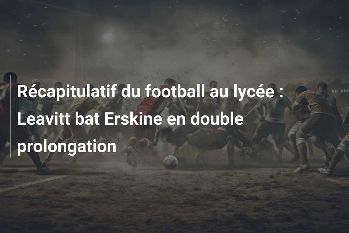Récapitulatif du football au lycée : Leavitt bat Erskine en double prolongation