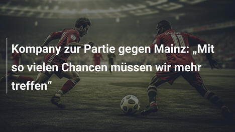 Kompany zur Partie gegen Mainz: „Mit so vielen Chancen müssen wir mehr treffen“